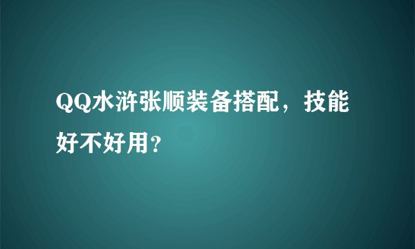 QQ水浒张顺装备搭配，技能好不好用？