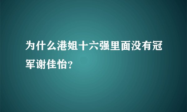 为什么港姐十六强里面没有冠军谢佳怡？