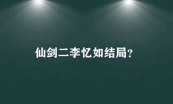 仙剑二李忆如结局？
