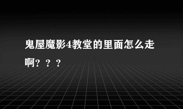鬼屋魔影4教堂的里面怎么走啊？？？