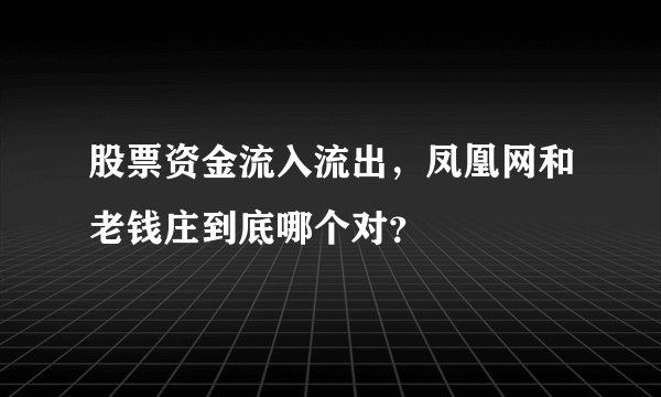 股票资金流入流出,凤凰网和老钱庄到底哪个对?
