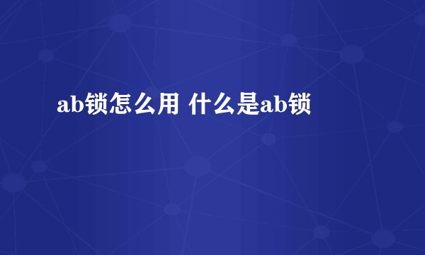 ab锁怎么用 什么是ab锁