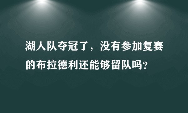 湖人队夺冠了，没有参加复赛的布拉德利还能够留队吗？