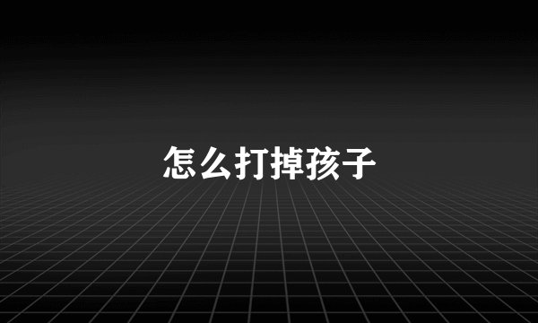 怎么打掉孩子