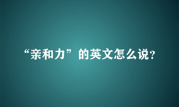 “亲和力”的英文怎么说？