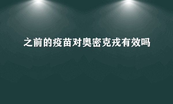 之前的疫苗对奥密克戎有效吗