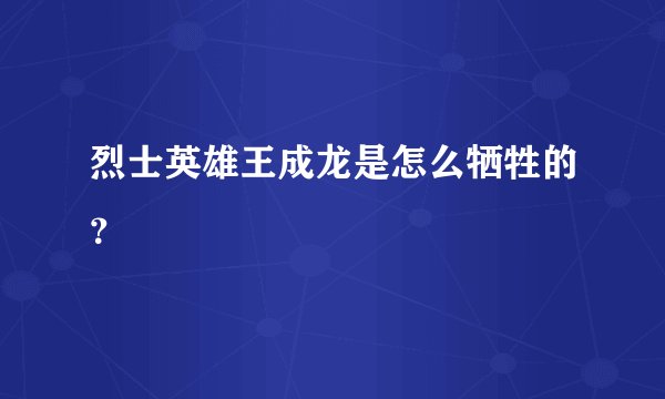 烈士英雄王成龙是怎么牺牲的？