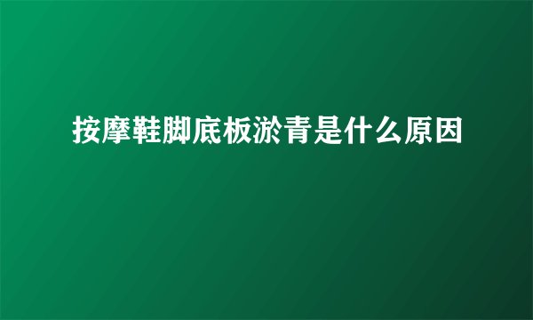 按摩鞋脚底板淤青是什么原因