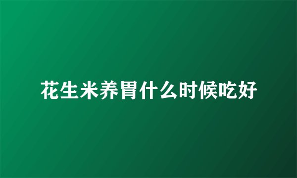花生米养胃什么时候吃好