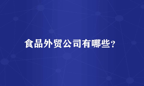 食品外贸公司有哪些？