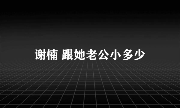 谢楠 跟她老公小多少