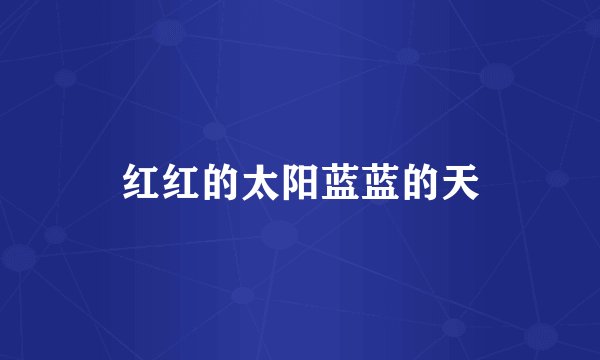 红红的太阳蓝蓝的天