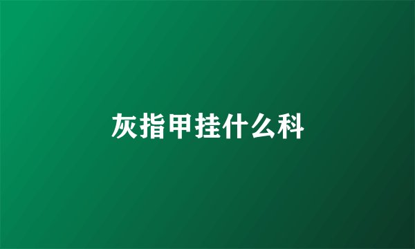 灰指甲挂什么科