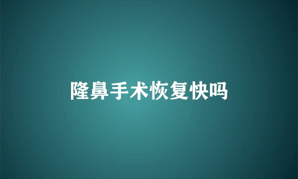 隆鼻手术恢复快吗