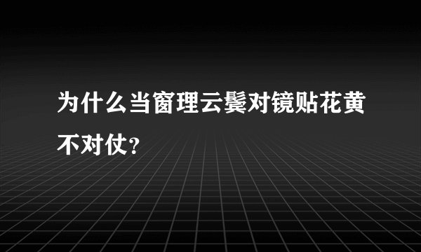 为什么当窗理云鬓对镜贴花黄不对仗?