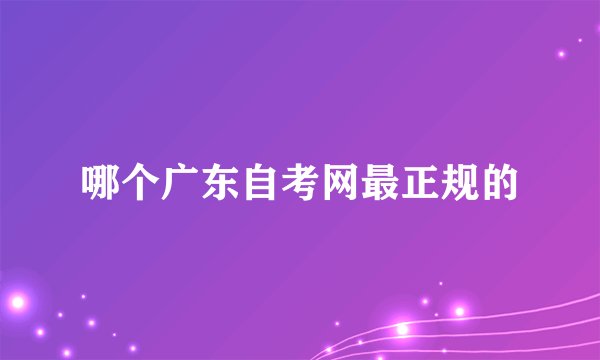 哪个广东自考网最正规的