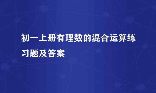 初一上册有理数的混合运算练习题及答案