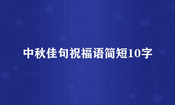 中秋佳句祝福语简短10字