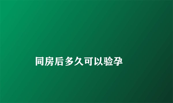 
    同房后多久可以验孕
  