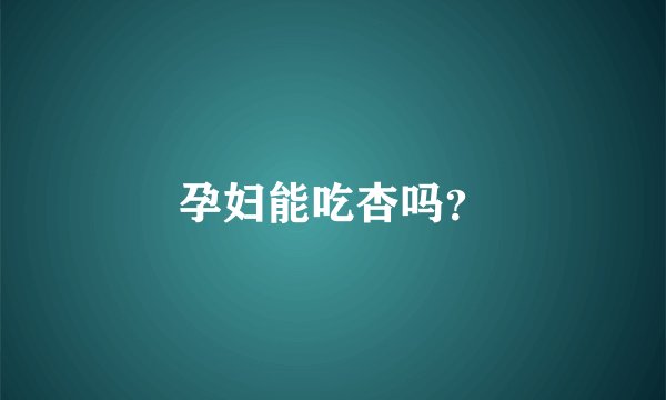 孕妇能吃杏吗？