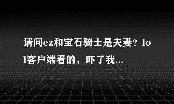 请问ez和宝石骑士是夫妻？lol客户端看的，吓了我一跳，请问是真的吗？