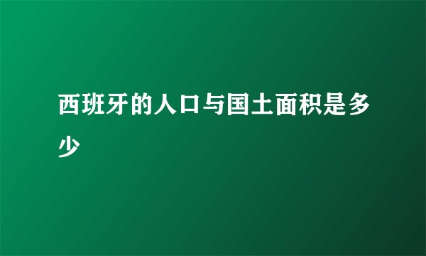 西班牙的人口与国土面积是多少