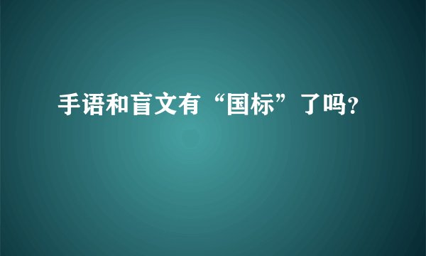 手语和盲文有“国标”了吗？