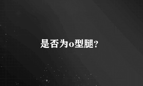 是否为o型腿?