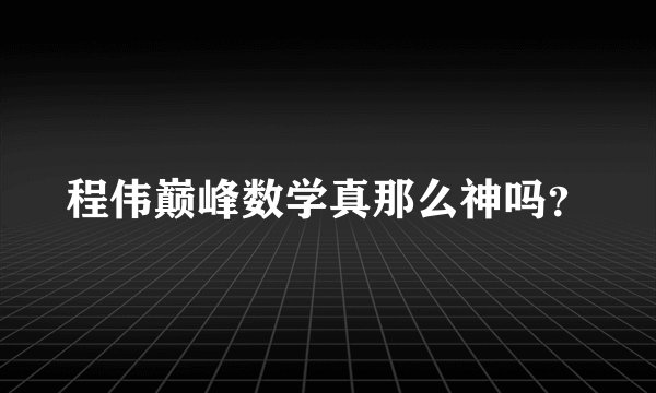 程伟巅峰数学真那么神吗？