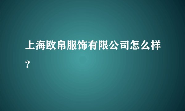 上海欧帛服饰有限公司怎么样？