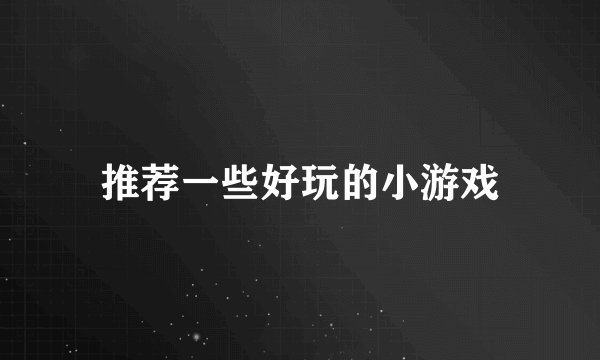 推荐一些好玩的小游戏