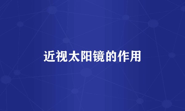 近视太阳镜的作用
