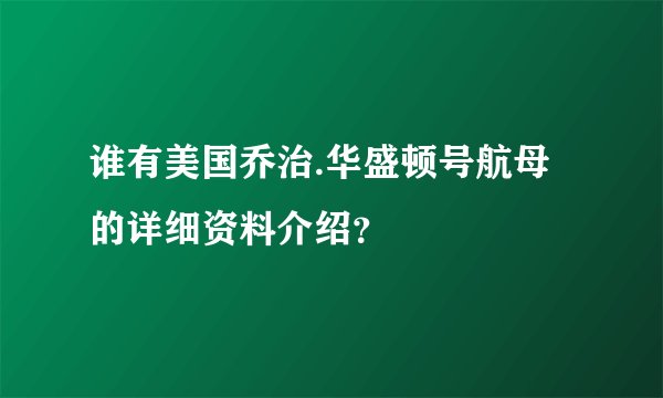 谁有美国乔治.华盛顿号航母的详细资料介绍?