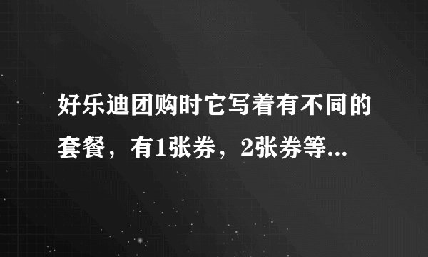 好乐迪团购时它写着有不同的套餐，有1张券，2张券等等的区分，都是什么意思，是我要买两张吗
