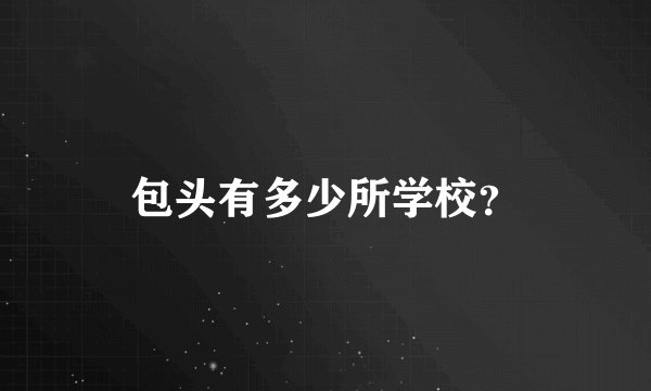 包头有多少所学校?