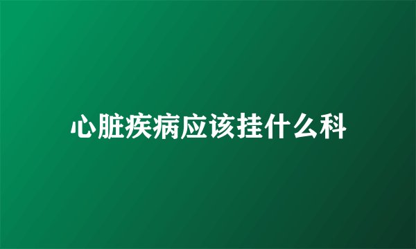 心脏疾病应该挂什么科