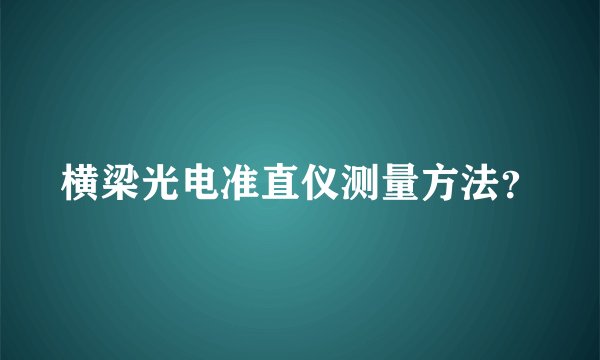 横梁光电准直仪测量方法？
