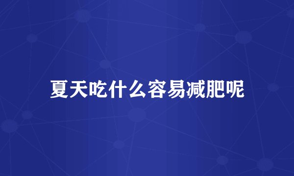 夏天吃什么容易减肥呢