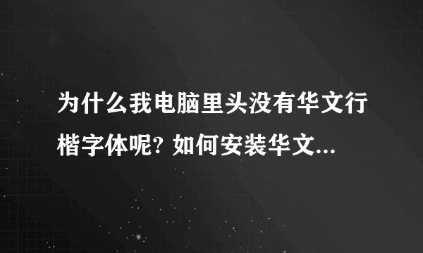 为什么我电脑里头没有华文行楷字体呢? 如何安装华文行楷字体? 在什么地方下载?