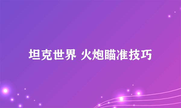 坦克世界 火炮瞄准技巧