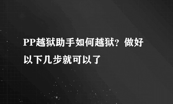 PP越狱助手如何越狱？做好以下几步就可以了
