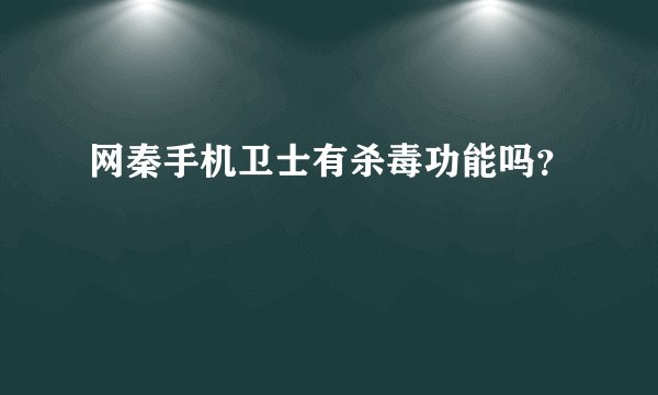 网秦手机卫士有杀毒功能吗？