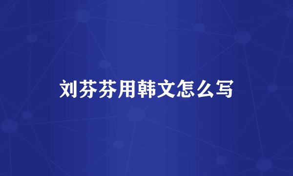 刘芬芬用韩文怎么写