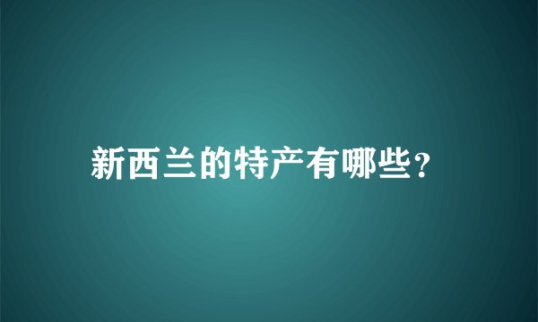 新西兰的特产有哪些？