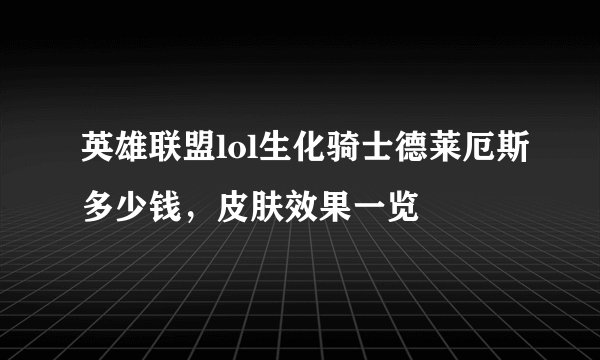 英雄联盟lol生化骑士德莱厄斯多少钱，皮肤效果一览