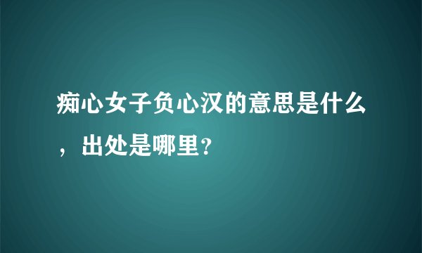 痴心女子负心汉的意思是什么，出处是哪里？