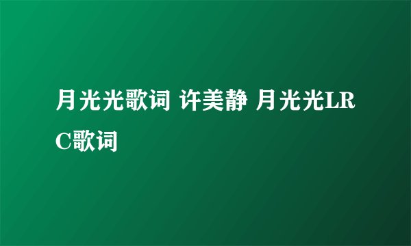 月光光歌词 许美静 月光光LRC歌词
