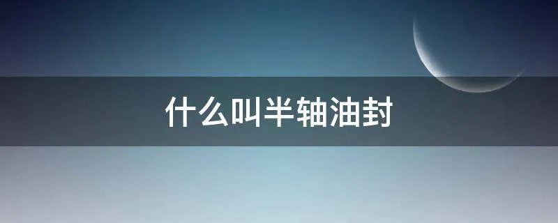 什么叫半轴油封