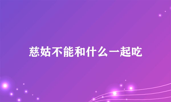 慈姑不能和什么一起吃
