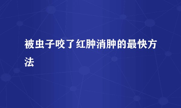 被虫子咬了红肿消肿的最快方法